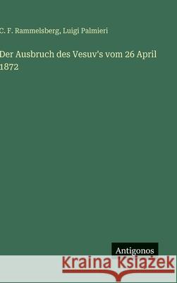 Der Ausbruch des Vesuv's vom 26 April 1872 C. F. Rammelsberg Luigi Palmieri 9783386427258