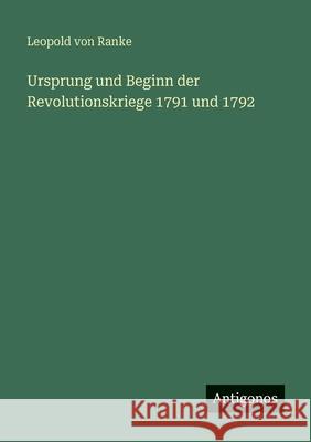 Ursprung und Beginn der Revolutionskriege 1791 und 1792 Leopold Von Ranke 9783386450942