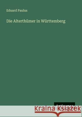 Die Alterth?mer in W?rttemberg Eduard Paulus 9783386460712 Antigonos Verlag