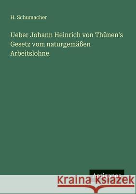 Ueber Johann Heinrich von Th?nen's Gesetz vom naturgem??en Arbeitslohne H. Schumacher 9783386482080
