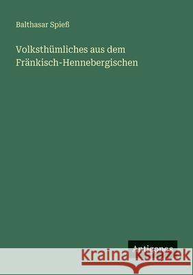 Volksth?mliches aus dem Fr?nkisch-Hennebergischen Balthasar Spie? 9783386486316