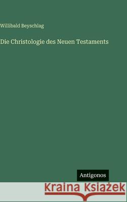 Die Christologie des Neuen Testaments Willibald Beyschlag 9783386499422