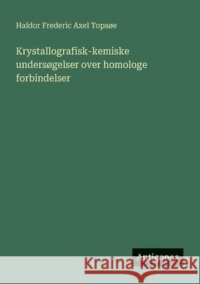 Krystallografisk-kemiske unders?gelser over homologe forbindelser Haldor Frederic Axel Tops?e 9783386589703