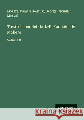 Th??tre complet de J.-B. Poquelin de Moli?re: Volume 8 Moli?re                                  Damase Jouaust Georges Mondain Monval 9783386603454