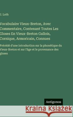Vocabulaire Vieux-Breton, Avec Commentaire, Contenant Toutes Les Gloses En Vieux-Breton Gallois, Cornique, Armoricain, Connues: Pr?c?d? d'une introduc J. Loth 9783386629195 Antigonos Verlag