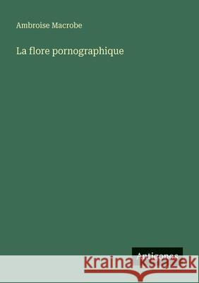 La flore pornographique Ambroise Macrobe 9783386630696