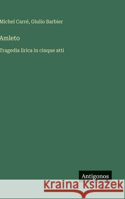 Amleto: Tragedia lirica in cinque atti Michel Carr? Giulio Barbier 9783386649803 Antigonos Verlag