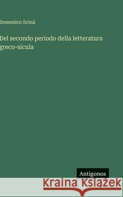 Del secondo periodo della letteratura greco-sicula Domenico Scin? 9783386671804
