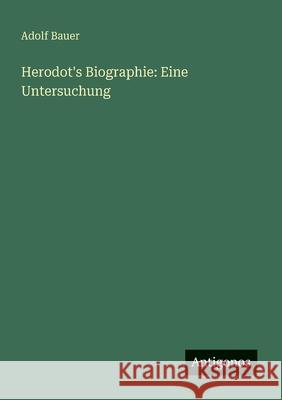 Herodot's Biographie: Eine Untersuchung Adolf Bauer 9783386734974 Antigonos Verlag