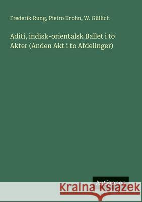 Aditi, indisk-orientalsk Ballet i to Akter (Anden Akt i to Afdelinger) Frederik Rung Pietro Krohn W. G?llich 9783386900010