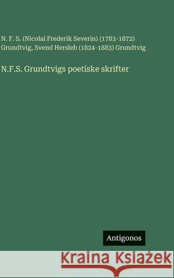 N.F.S. Grundtvigs poetiske skrifter Nicolai Grundtvig                        Svend Grundtvig 9783386901659