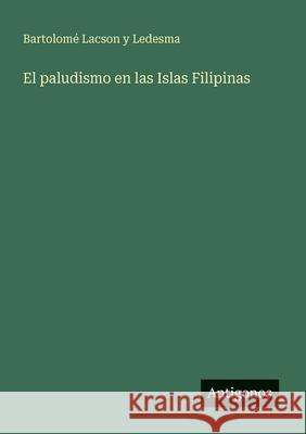 El paludismo en las Islas Filipinas Bartolom? Lacson Y. Ledesma 9783386903370