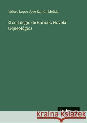 El sortilegio de Karnak: Novela arqueol?gica Isidoro L?pez Jos 9783386904056 Antigonos Verlag