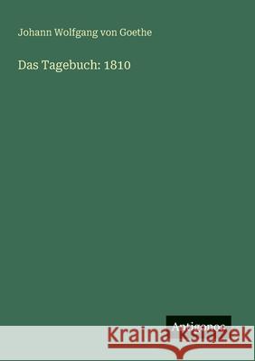 Das Tagebuch: 1810 Johann Wolfgang Von Goethe 9783386921671 Antigonos Verlag