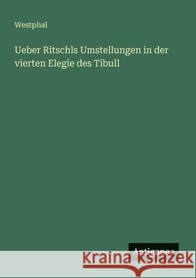 Ueber Ritschls Umstellungen in der vierten Elegie des Tibull Westphal 9783386948616
