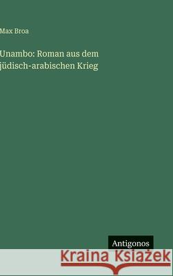 Unambo: Roman aus dem j?disch-arabischen Krieg Max Broa 9783386950084 Antigonos Verlag