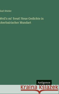 Weil's mi' freut! Neue Gedichte in oberbairischer Mundart Karl Stieler 9783386950145 Antigonos Verlag