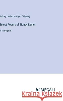 Select Poems of Sidney Lanier: in large print Sydney Lanier Morgan Callaway 9783387010213