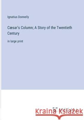 C?sar's Column; A Story of the Twentieth Century: in large print Ignatius Donnelly 9783387039849