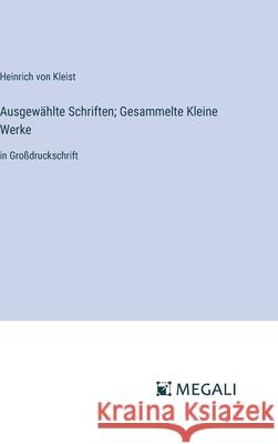 Ausgew?hlte Schriften; Gesammelte Kleine Werke: in Gro?druckschrift Heinrich Von Kleist 9783387055450 Megali Verlag