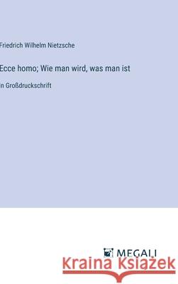 Ecce homo; Wie man wird, was man ist: in Gro?druckschrift Friedrich Wilhelm Nietzsche 9783387063813