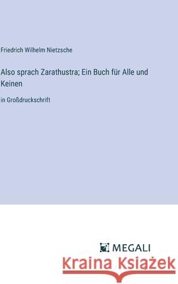 Also sprach Zarathustra; Ein Buch f?r Alle und Keinen: in Gro?druckschrift Friedrich Wilhelm Nietzsche 9783387063875