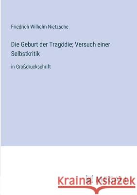 Die Geburt der Trag?die; Versuch einer Selbstkritik: in Gro?druckschrift Friedrich Wilhelm Nietzsche 9783387063882