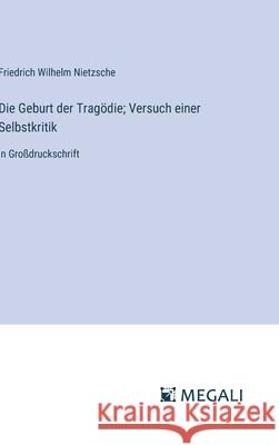 Die Geburt der Trag?die; Versuch einer Selbstkritik: in Gro?druckschrift Friedrich Wilhelm Nietzsche 9783387063899