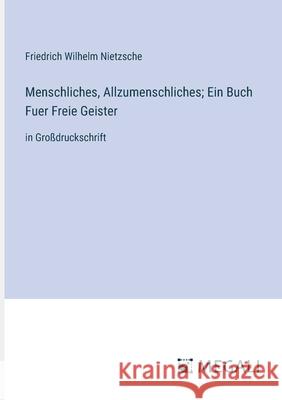 Menschliches, Allzumenschliches; Ein Buch Fuer Freie Geister: in Gro?druckschrift Friedrich Wilhelm Nietzsche 9783387063905