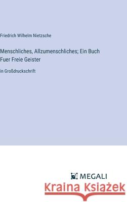 Menschliches, Allzumenschliches; Ein Buch Fuer Freie Geister: in Gro?druckschrift Friedrich Wilhelm Nietzsche 9783387063912