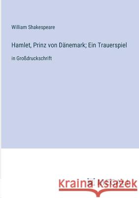 Hamlet, Prinz von D?nemark; Ein Trauerspiel: in Gro?druckschrift William Shakespeare 9783387064421 Megali Verlag