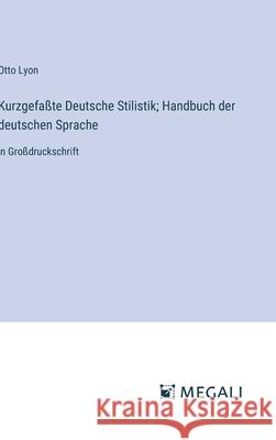 Kurzgefa?te Deutsche Stilistik; Handbuch der deutschen Sprache: in Gro?druckschrift Otto Lyon 9783387070194