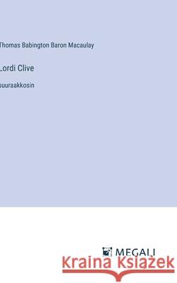 Lordi Clive: suuraakkosin Thomas Babington Baron Macaulay 9783387073850