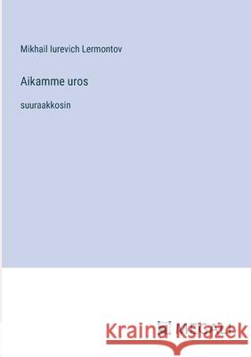 Aikamme uros: suuraakkosin Mikhail Iurevich Lermontov 9783387075069 Megali Verlag