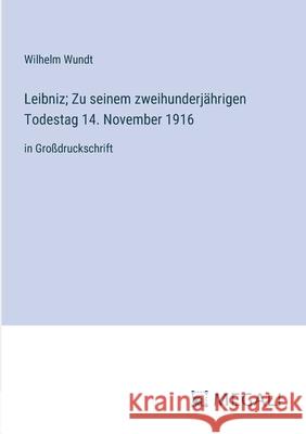 Leibniz; Zu seinem zweihunderj?hrigen Todestag 14. November 1916: in Gro?druckschrift Wilhelm Wundt 9783387075168