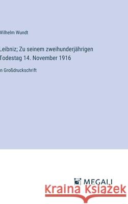 Leibniz; Zu seinem zweihunderj?hrigen Todestag 14. November 1916: in Gro?druckschrift Wilhelm Wundt 9783387075175