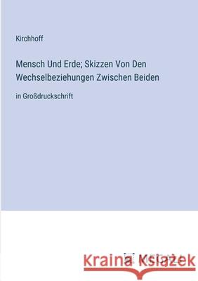 Mensch Und Erde; Skizzen Von Den Wechselbeziehungen Zwischen Beiden: in Gro?druckschrift Kirchhoff 9783387076622