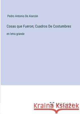 Cosas que Fueron; Cuadros De Costumbres: en letra grande Pedro Antonio d 9783387077469