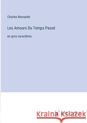Les Amours Du Temps Pass?: en gros caract?res Charles Monselet 9783387077803 Megali Verlag