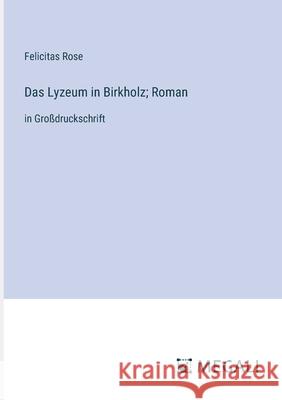 Das Lyzeum in Birkholz; Roman: in Gro?druckschrift Felicitas Rose 9783387078626 Megali Verlag