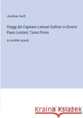 Viaggj del Capitano Lemuel Gulliver in Diversi Paesi Lontani; Tomo Primo: in caratteri grandi Jonathan Swift 9783387081503