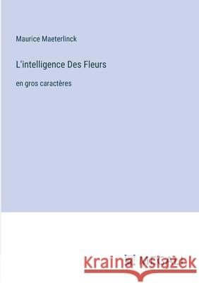 L'intelligence Des Fleurs: en gros caract?res Maurice Maeterlinck 9783387083880