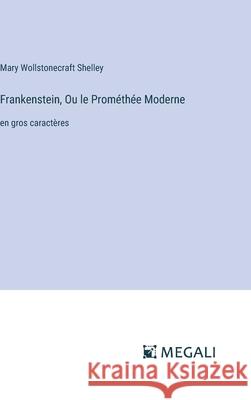 Frankenstein, Ou le Prom?th?e Moderne: en gros caract?res Mary Wollstonecraft Shelley 9783387084054