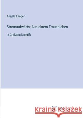 Stromaufw?rts; Aus einem Frauenleben: in Gro?druckschrift Angela Langer 9783387084122 Megali Verlag