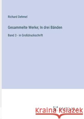 Gesammelte Werke; In drei B?nden: Band 3 - in Gro?druckschrift Richard Dehmel 9783387086089