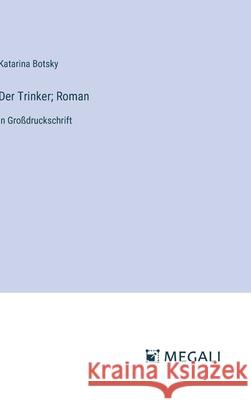 Der Trinker; Roman: in Gro?druckschrift Katarina Botsky 9783387086171