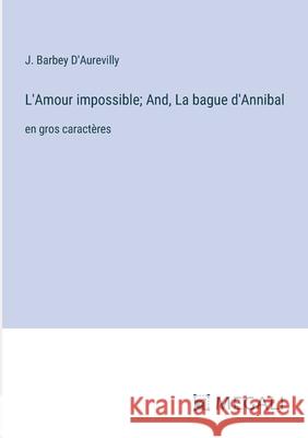 L'Amour impossible; And, La bague d'Annibal: en gros caract?res J. Barbey D'Aurevilly 9783387088120 Megali Verlag