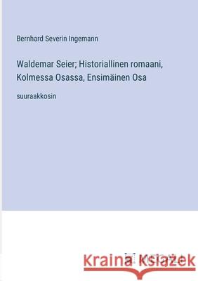 Waldemar Seier; Historiallinen romaani, Kolmessa Osassa, Ensim?inen Osa: suuraakkosin Bernhard Severin Ingemann 9783387089523