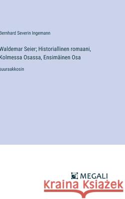 Waldemar Seier; Historiallinen romaani, Kolmessa Osassa, Ensim?inen Osa: suuraakkosin Bernhard Severin Ingemann 9783387089530