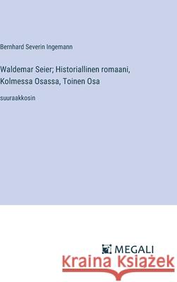 Waldemar Seier; Historiallinen romaani, Kolmessa Osassa, Toinen Osa: suuraakkosin Bernhard Severin Ingemann 9783387089554